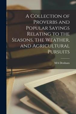 [预订]A Collection of Proverbs and Popular Sayings Relating to the Seasons, the Weather, and Agricultural  9781019006207