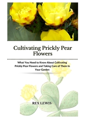 预订 Cultivating Prickly Pear Flowers: What You Need to Know About Cultivating Prickly Pear Flowers and Taking Care of T