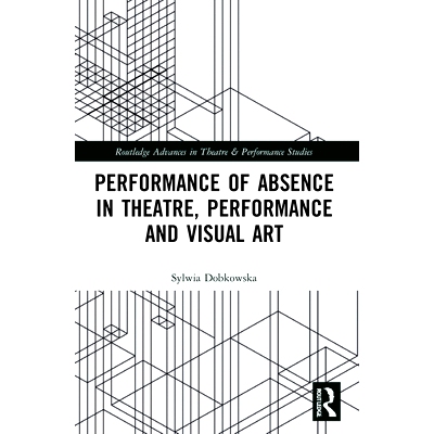 预订 Performance of Absence in Theatre, Performance and Visual Art 缺席在戏剧、表演与视觉艺术中的表现: 9781032044606
