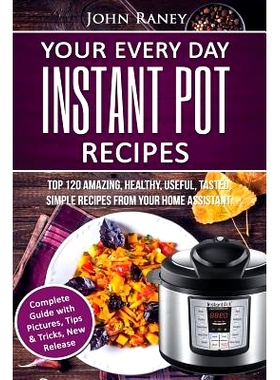 预订 Your Every Day Instant Pot Recipes: TOP 120 Amazing, Healthy, Useful, Tasted, Simple Recipes From Your Home Assista