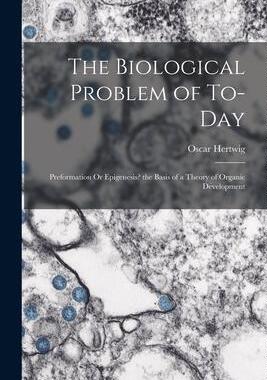 [预订]The Biological Problem of To-Day: Preformation Or Epigenesis? the Basis of a Theory of Organic Devel 9781017965988