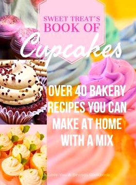 预订 Sweet Treats Book of Cupcakes: Over 40 BAKERY RECIPES YOU CAN MAKE AT HOME WITH A MIX: 9781948256063