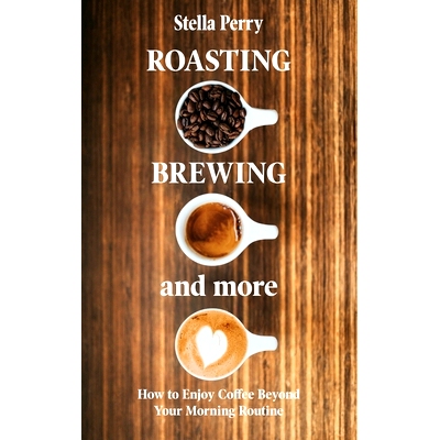 预订 Roasting, Brewing and More: How to Enjoy Coffee Beyond your Morning Routine: 9781953714077