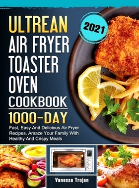 预订 Ultrean Air Fryer Toaster Oven Cookbook 2021: 1000-Day Fast, Easy And Delicious Air Fryer Recipes. Amaze Your Famil