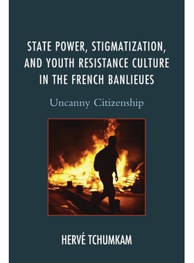 预订 State Power, Stigmatization, and Youth Resistance Culture in the French Banlieues: Uncanny Citizenship 法国郊区的国