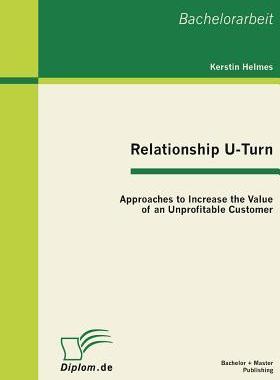 [预订]Relationship U-Turn: Approaches to Increase the Value of an Unprofitable Customer 9783863410599