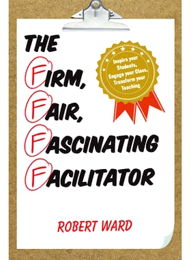 预订 The Firm, Fair, Fascinating Facilitator: Inspire your Students, Engage your Class, Transform your Teaching: 9781475