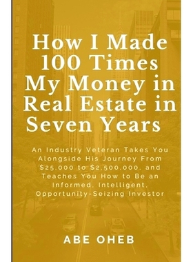 预订 How I Made 100 Times My Money in Real Estate in Seven Years: An Industry Veteran Takes You Alongside His Journey Fr