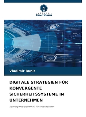预订 DIGITALE STRATEGIEN FÜR KONVERGENTE SICHERHEITSSYSTEME IN UNTERNEHMEN: Konvergente Sicherheit für Unternehmen. DE