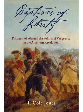 预订 Captives of Liberty: Prisoners of War and the Politics of Vengeance in the American Revolution 自由俘虏：美国*中的