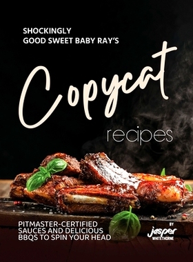 预订 Shockingly Good Sweet Baby Ray’s Copycat Recipes: Pitmaster-Certified Sauces and Delicious BBQs To Spin Your Head: