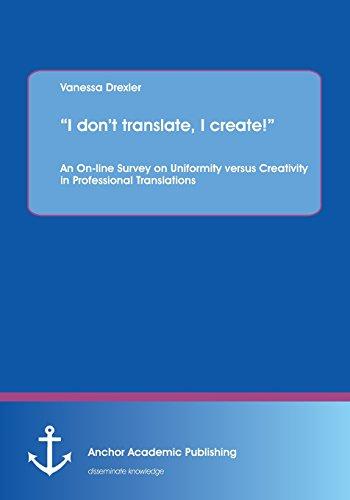 [预订]I don’t translate, I create!: An On-line Survey on Uniformity versus Creativity in Professional Tr 9783954894772