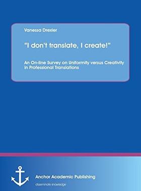 [预订]I don’t translate, I create!: An On-line Survey on Uniformity versus Creativity in Professional Tr 9783954894772