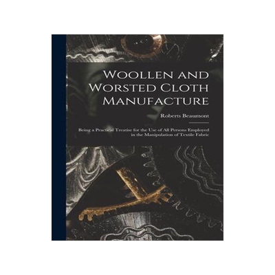 [预订]Woollen and Worsted Cloth Manufacture: Being a Practical Treatise for the Use of All Persons Employe 9781013968228