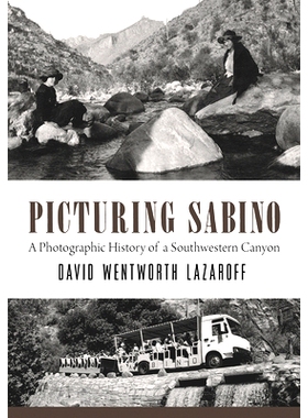 预订 Picturing Sabino: A Photographic History of a Southwestern Canyon 描绘萨比诺：西南峡谷的摄影史: 9780816547661
