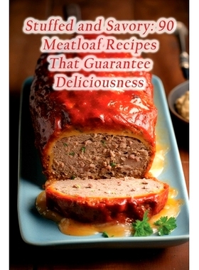 预订 Stuffed and Savory: 90 Meatloaf Recipes That Guarantee Deliciousness: 9798856081427