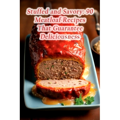 预订 Stuffed and Savory: 90 Meatloaf Recipes That Guarantee Deliciousness: 9798856081427