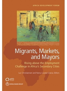 预订 Migrants, Markets, and Mayors: Rising above the Employment Challenge in Africa’s Secondary Cities 移民、市场和市长