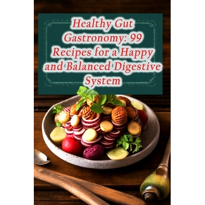 预订 Healthy Gut Gastronomy: 99 Recipes for a Happy and Balanced Digestive System: 9798864478158