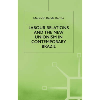 预订 Labour Relations and the New Unionism in Contemporary Brazil: 9780312218461