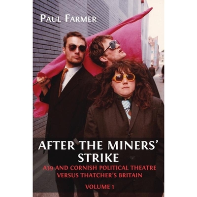 预订 After the Miners’ Strike: A39 and Cornish Political Theatre versus Thatcher’s Britain 9781800649125