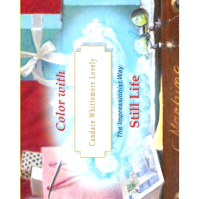 预订 Color with Candace Whittemore Lovely Still Life: The Impressionist Way: 9781530043743