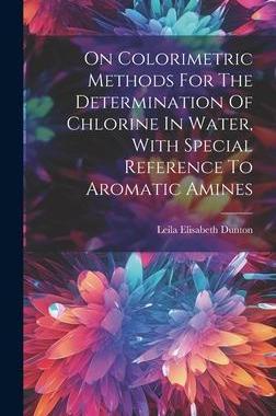 [预订]On Colorimetric Methods For The Determination Of Chlorine In Water, With Special Reference To Aromat 9781020565786