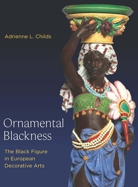 预订 Ornamental Blackness: The Black Figure in European Decorative Arts 装饰性的黑色：欧洲装饰艺术中的黑色人物: 97803002