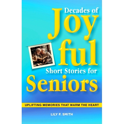 预订 Decades of Joyful Short Stories for Seniors: Uplifting Memories that Warm the Heart: 9798328371674
