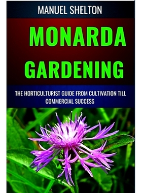 预订 Monarda Gardening Horticulturists Guide from Cultivation Till Commmercial Success: Comprehensive Gardening, Expert