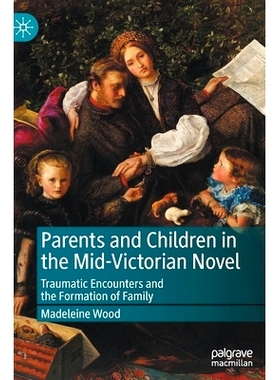 预订 Parents and Children in the Mid-Victorian Novel: Traumatic Encounters and the Formation of Family 维多利亚中期小说