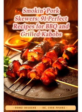 预订 Smokin’ Pork Skewers: 91 Perfect Recipes for BBQ and Grilled Kabobs: 9798852979551