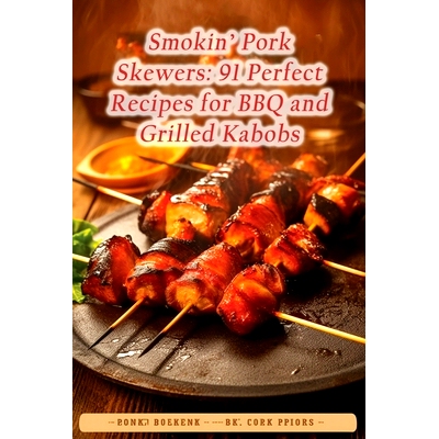 预订 Smokin’ Pork Skewers: 91 Perfect Recipes for BBQ and Grilled Kabobs: 9798852979551