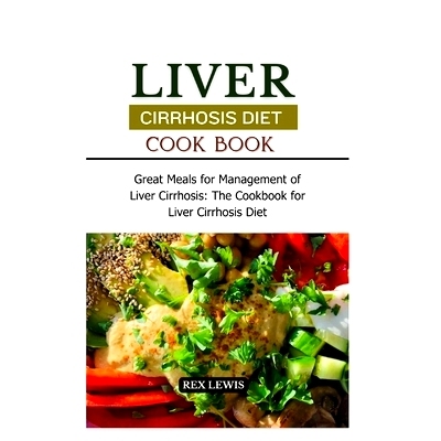 预订 Liver Cirrhosis Diet Cook Book: Great Meals for Management of Liver Cirrhosis: The Cookbook for Liver Cirrhosis Die