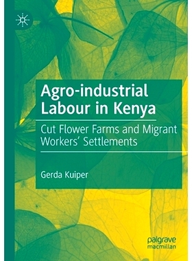 预订 Agro-industrial Labour in Kenya: Cut Flower Farms and Migrant Workers’ Settlements 肯尼亚的农业工业劳工：切花农场