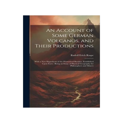 [预订]An Account of Some German Volcanos, and Their Productions: With a New Hypothesis of the Prismatical  9781020294754