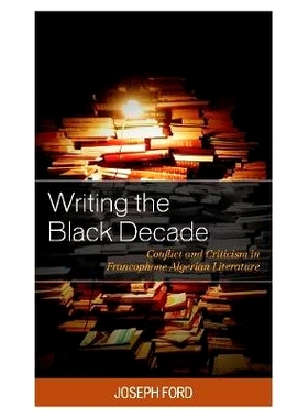预订 Writing the Black Decade: Conflict and Criticism in Francophone Algerian Literature 写黑色十年：阿尔及利亚法语国家