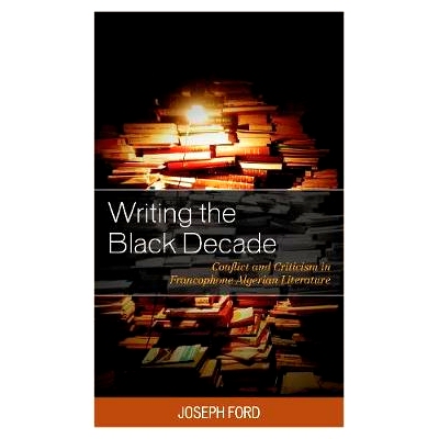 预订 Writing the Black Decade: Conflict and Criticism in Francophone Algerian Literature 写黑色十年：阿尔及利亚法语国家