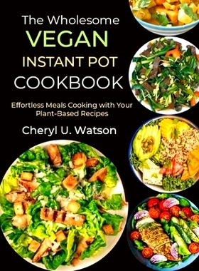 预订 The wholesome Vegan Instant Pot Cookbook: Effortless Meals Cooking with Your Plant-Based Recipes: 9798333070104