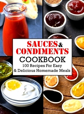 预订 Sauces And Condiments Cookbook: 100 Recipes For Easy & Delicious Homemade Meals: 9798423460839