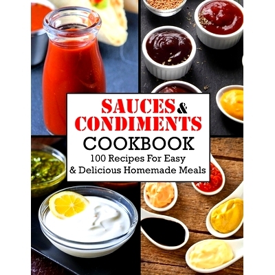 预订 Sauces And Condiments Cookbook: 100 Recipes For Easy & Delicious Homemade Meals: 9798423460839