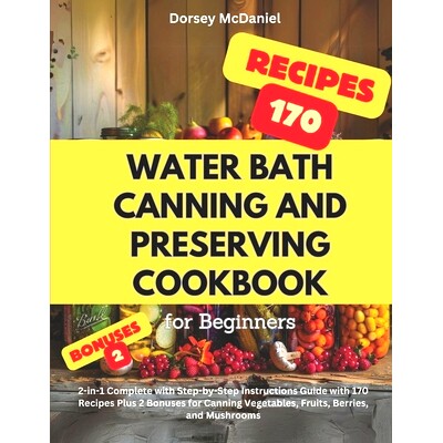 预订 Water Bath Canning and Preserving Cookbook for Beginners: 2-in-1 Complete with Step-by-Step Instructions Guide with