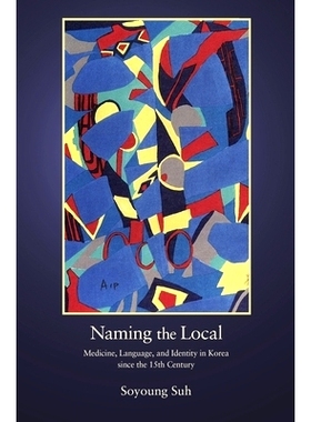 预订 Naming the Local: Medicine, Language, and Identity in Korea since the Fifteenth Century: 9780674976962