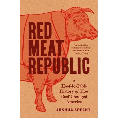 Red Meat Republic: A Hoof-to-Table History of How Beef Changed America 红肉共和国：关于牛肉如何改变美国的蹄到桌的历史: