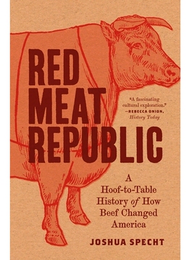 Red Meat Republic: A Hoof-to-Table History of How Beef Changed America 红肉共和国：关于牛肉如何改变美国的蹄到桌的历史: