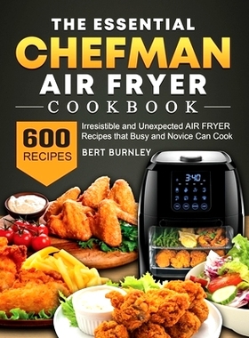 预订 The Essential Chefman Air Fryer Cookbook: 600 Irresistible and Unexpected Air Fryer Recipes that Busy and Novice Ca