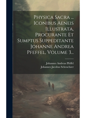 预订 Physica Sacra ... Iconibus Aeneis Illustrata, Procurante Et Sumptus Suppeditante Johanne Andrea Pfeffel, Volume 3..