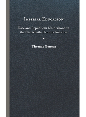 预订 Imperial Educación: Race and Republican Motherhood in the Nineteenth-Century Americas 帝国教育:十九世纪美洲的种族