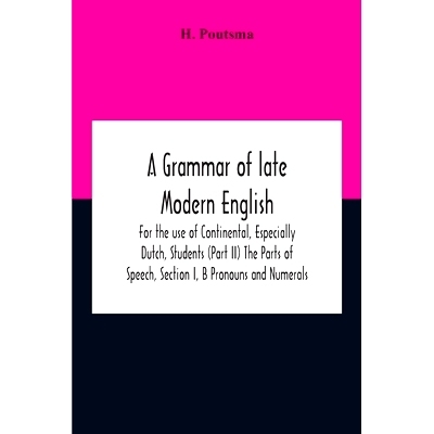 预订 A Grammar Of Late Modern English; For The Use Of Continental, Especially Dutch, Students (Part Ii) The Parts Of Spe