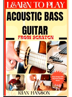 预订 Learn to Play Acoustic Bass Guitar from Scratch: Beginners Guide To Mastering Guitar Playing, Demystify Music Theor